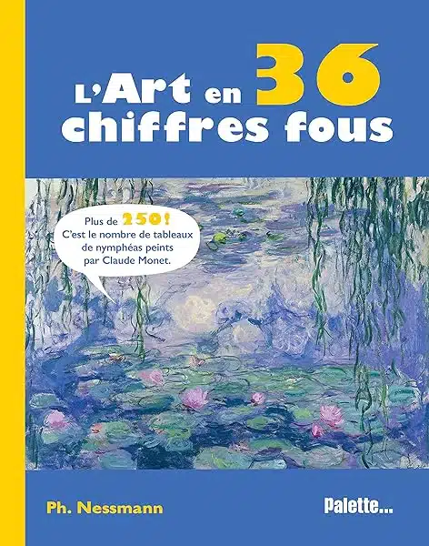 LArt en 36 chiffres fous Plus de 250 Cest le nombre de tableaux de nympheas peints par Claude Monet 2358323403